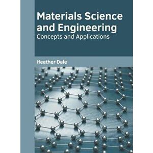 Materials Science and Engineering: Concepts and Applications, Hardcover - Heather Dale imagine