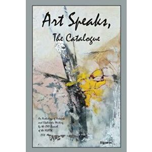 Art Speaks, The Catalogue: An Anthology of Artwork and Ekphrastic Writing by the CNY Branch of the NLAPW, Paperback - Nancy Avery Dafoe imagine