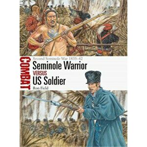 Seminole Warrior vs US Soldier. Second Seminole War 1835-42, Paperback - Ron Field imagine
