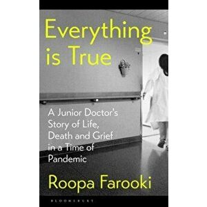 Everything is True. A junior doctor's story of life, death and grief in a time of pandemic, Unabridged ed, Hardback - Dr Roopa Farooki imagine