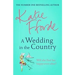 A Wedding in the Country. From the #1 bestselling author of uplifting feel-good fiction, Paperback - Katie Fforde imagine