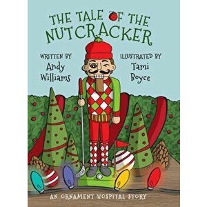 The Tale of the Nutcracker: An Ornament Hospital Story, Hardcover - Andy Williams imagine