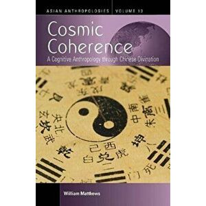 Cosmic Coherence: A Cognitive Anthropology Through Chinese Divination, Hardcover - William Matthews imagine