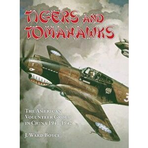 Tigers and Tomahawks: The American Volunteer Group in China 1941-1942, Hardcover - J. Ward Boyce imagine