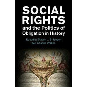 Social Rights and the Politics of Obligation in History, Hardcover - Steven L. B. Jensen imagine