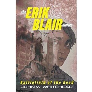 The Erik Blair Diaries: Battlefield of the Dead, Paperback - John W. Whitehead imagine