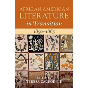 African American Literature in Transition, 1850-1865: Volume 4, 1850-1865, Hardcover - Teresa Zackodnik imagine
