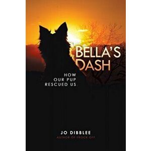 Bella's Dash: How Our Pup Rescued Us, Paperback - Jo Dibblee imagine
