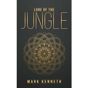 Lore of the Jungle, Paperback - Mark Kenneth imagine
