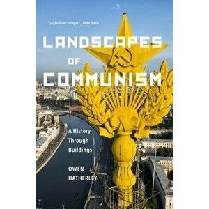 Landscapes of Communism: A History Through Buildings, Hardcover - Owen Hatherley imagine