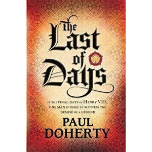 The Last of Days. A gripping mystery of the Tudor Court, Paperback - Paul Doherty imagine