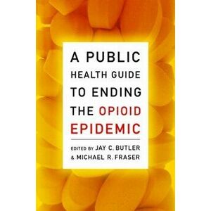 A Public Health Guide to Ending the Opioid Epidemic, Paperback - Jay C. Butler imagine