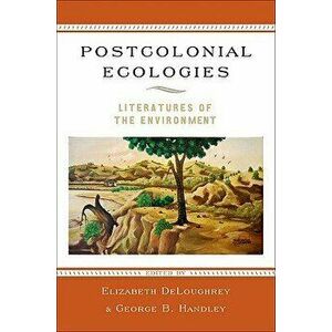 Postcolonial Ecologies: Literatures of the Environment, Paperback - Elizabeth Deloughrey imagine