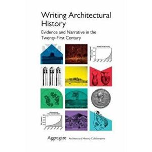 Writing Architectural History: Evidence and Narrative in the Twenty-First Century, Hardcover - *** imagine