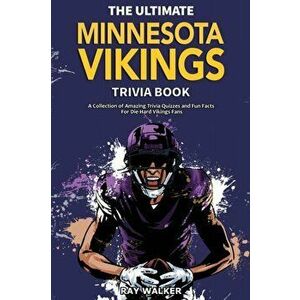 The Ultimate Minnesota Vikings Trivia Book: A Collection of Amazing Trivia Quizzes and Fun Facts for Die-Hard Vikings Fans! - Ray Walker imagine