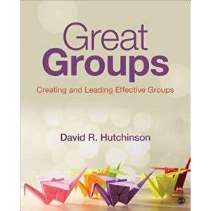 Great Groups: Creating and Leading Effective Groups, Paperback - David R. Hutchinson imagine