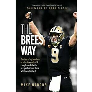 The Brees Way: The best of my hundreds of interviews with #9 complemented with perspective from those who know him best - Mike Nabors imagine