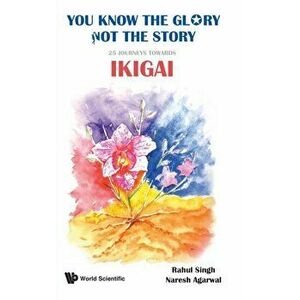 You Know the Glory, Not the Story!: 25 Journeys Towards Ikigai, Hardcover - Rahul Singh imagine