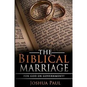 The Biblical Marriage: For God or Government?, Paperback - Joshua Paul imagine