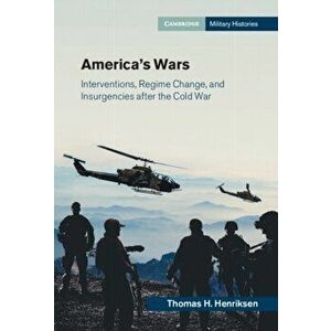 America's Wars: Interventions, Regime Change, and Insurgencies After the Cold War, Hardcover - Thomas H. Henriksen imagine