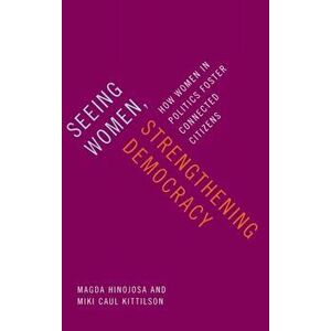 Seeing Women, Strengthening Democracy: How Women in Politics Foster Connected Citizens, Hardcover - Magda Hinojosa imagine