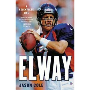 Elway: A Relentless Life, Paperback - Jason Cole imagine