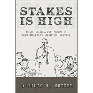 Stakes Is High: Trials, Lessons, and Triumphs in Young Black Men's Educational Journeys, Hardcover - Derrick R. Brooms imagine