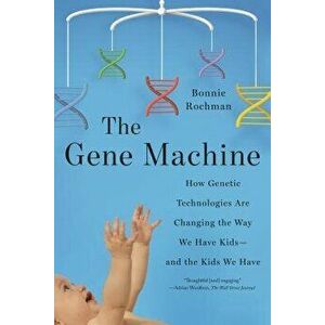 Gene Machine: How Genetic Technologies Are Changing the Way We Have Kids--and the Kids We Have, Paperback - Bonnie Rochman imagine