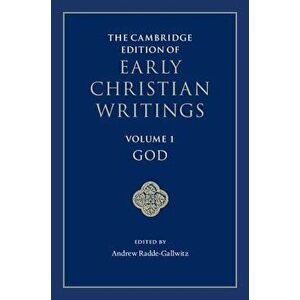 The Cambridge Edition of Early Christian Writings: Volume 1, God, Hardcover - Andrew Radde-Gallwitz imagine