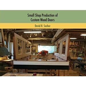 Small Shop Production of Custom Wood Doors, Paperback - David R. Sochar imagine