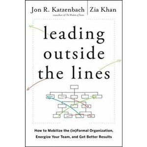 Leading Outside the Lines: How to Mobilize the Informal Organization, Energize Your Team, and Get Better Results - Jon R. Katzenbach imagine
