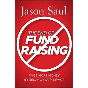 The End of Fundraising, Hardcover - Jason Saul imagine