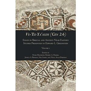Ve-'Ed Ya'aleh (Gen 2: 6), volume 1: Essays in Biblical and Ancient Near Eastern Studies Presented to Edward L. Greenstein - Peter Machinist imagine