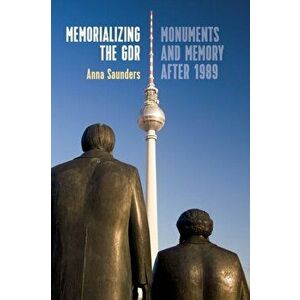 Memorializing the Gdr: Monuments and Memory After 1989, Paperback - Anna Saunders imagine