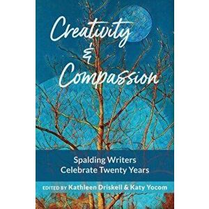 Creativity & Compassion: Spalding Writers Celebrate 20 Years, Paperback - Kathleen Driskell imagine