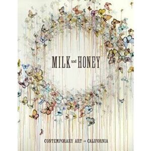 Milk and Honey: Contemporary Art in California, Hardcover - Justin Van Hoy imagine