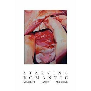 Starving Romantic, Paperback - Vincent James Perrone imagine