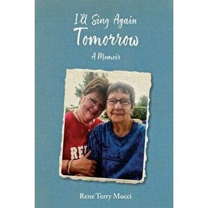 I'll Sing Again Tomorrow: A Memoir, Paperback - Rene Terry Mucci imagine