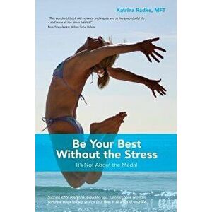 Be Your Best Without the Stress: It's Not About The Medal, Paperback - Katrina Radke imagine