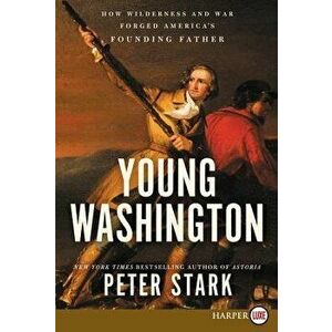 Young Washington: How Wilderness and War Forged America's Founding Father, Paperback - Peter Stark imagine