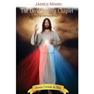 The Divine Mercy Chaplet: A Deep Meditation, Paperback - James Mark imagine