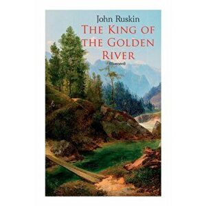 The King of the Golden River (Illustrated): Legend of Stiria - A Fairy Tale, Paperback - John Ruskin imagine