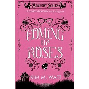 Coming Up Roses: A Cozy Mystery (with Dragons), Paperback - Kim Watt imagine