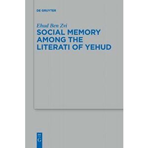 Social Memory among the Literati of Yehud, Paperback - Ehud Ben Zvi imagine