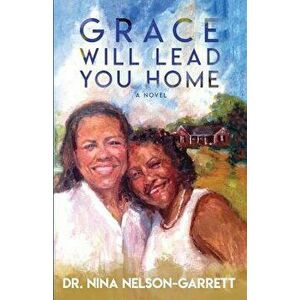 Grace Will Lead You Home, Paperback - Nina Nelson-Garrett imagine