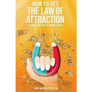 How To Get The Law Of Attraction To Work For You 24 Hours A Day!, Paperback - Linda Warren-Stapleton imagine