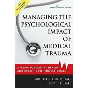 Managing the Psychological Impact of Medical Trauma: A Guide for Mental Health and Health Care Professionals, Paperback - Michelle Flaum Hall imagine