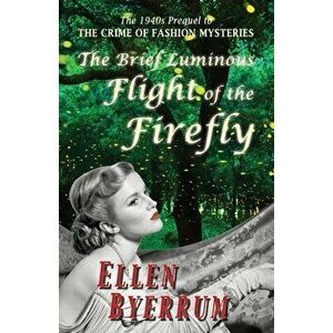 The Brief Luminous Flight of the Firefly: The 1940s Prequel to THE CRIME OF FASHION MYSTERIES, Paperback - Ellen Byerrum imagine