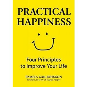 Practical Happiness: Four Principles to Improve Your Life, Paperback - Pamela Gail Johnson imagine