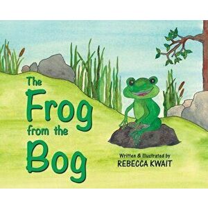 The Frog from the Bog, Hardcover - Rebecca Kwait imagine